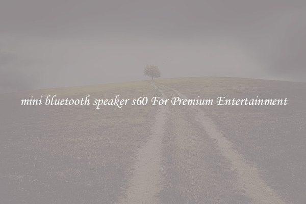 mini bluetooth speaker s60 For Premium Entertainment