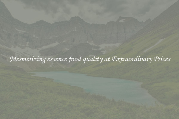 Mesmerizing essence food quality at Extraordinary Prices