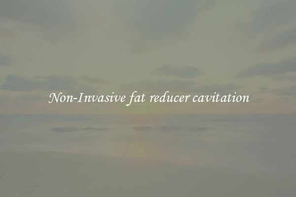 Non-Invasive fat reducer cavitation