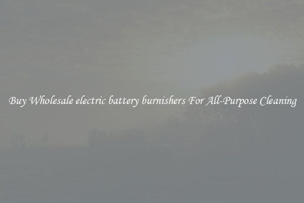 Buy Wholesale electric battery burnishers For All-Purpose Cleaning