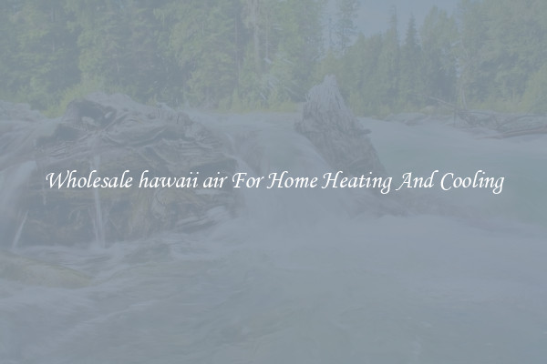 Wholesale hawaii air For Home Heating And Cooling