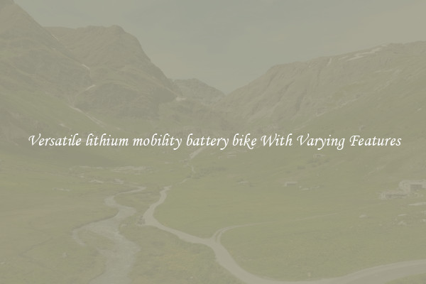 Versatile lithium mobility battery bike With Varying Features