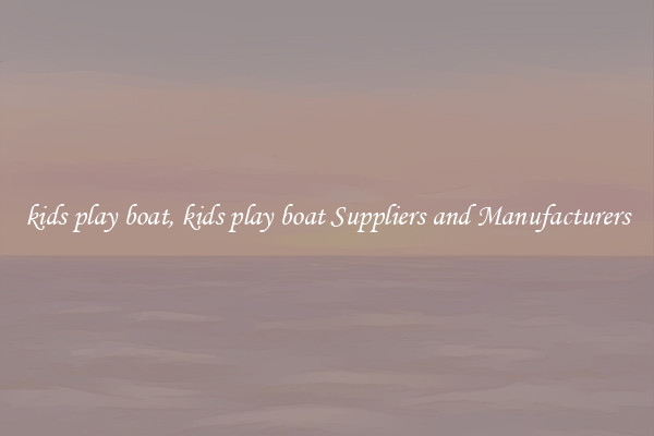 kids play boat, kids play boat Suppliers and Manufacturers