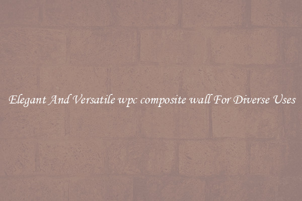 Elegant And Versatile wpc composite wall For Diverse Uses