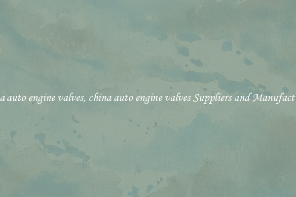 china auto engine valves, china auto engine valves Suppliers and Manufacturers