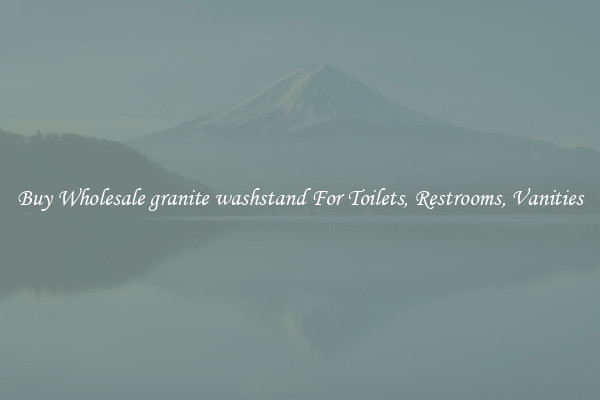 Buy Wholesale granite washstand For Toilets, Restrooms, Vanities