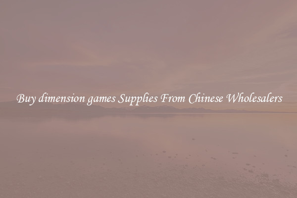 Buy dimension games Supplies From Chinese Wholesalers