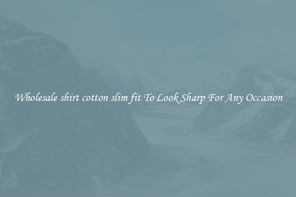Wholesale shirt cotton slim fit To Look Sharp For Any Occasion