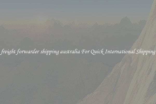 freight forwarder shipping australia For Quick International Shipping
