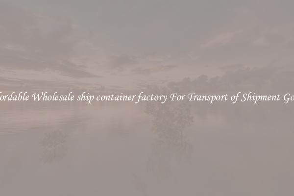 Affordable Wholesale ship container factory For Transport of Shipment Goods 