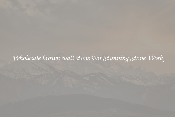 Wholesale brown wall stone For Stunning Stone Work