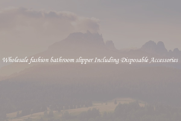 Wholesale fashion bathroom slipper Including Disposable Accessories 