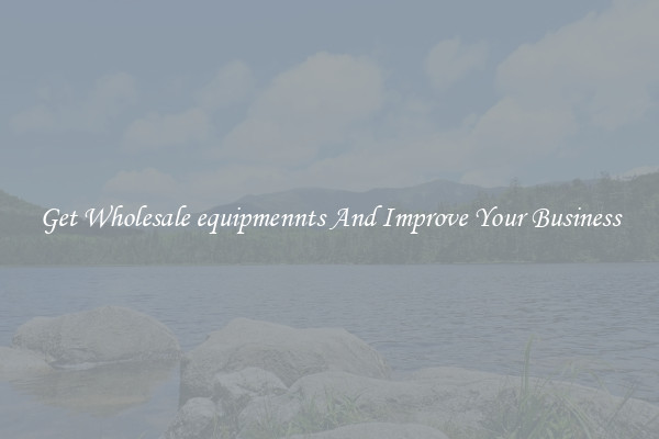 Get Wholesale equipmennts And Improve Your Business