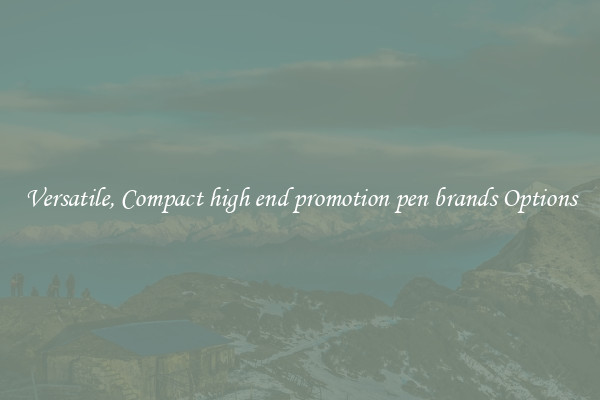 Versatile, Compact high end promotion pen brands Options
