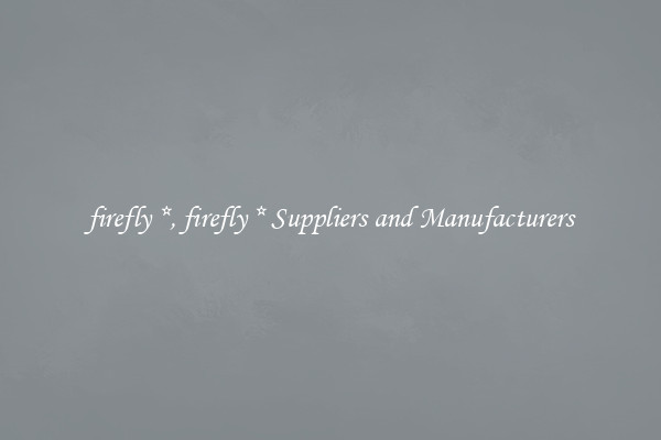 firefly *, firefly * Suppliers and Manufacturers