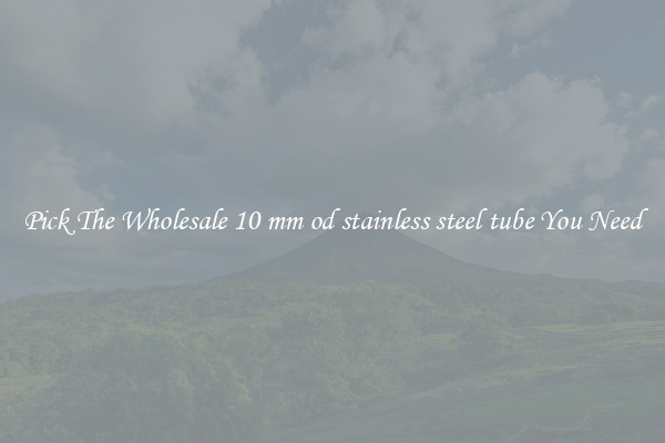 Pick The Wholesale 10 mm od stainless steel tube You Need