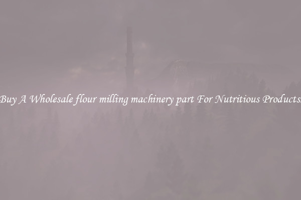 Buy A Wholesale flour milling machinery part For Nutritious Products.