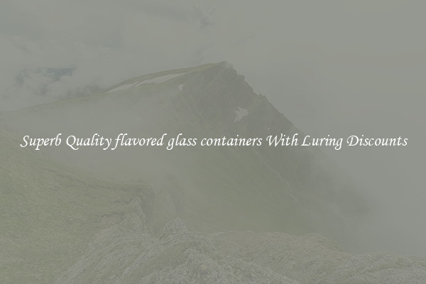 Superb Quality flavored glass containers With Luring Discounts