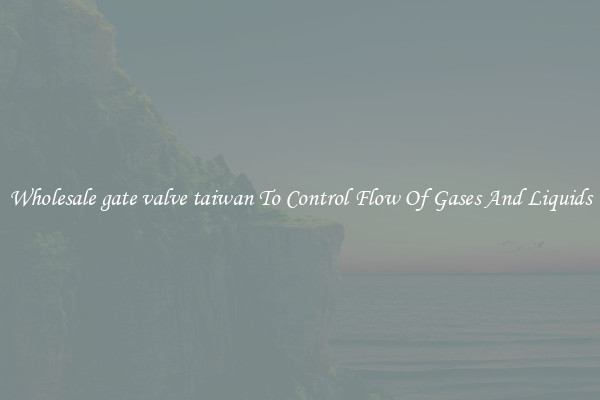 Wholesale gate valve taiwan To Control Flow Of Gases And Liquids