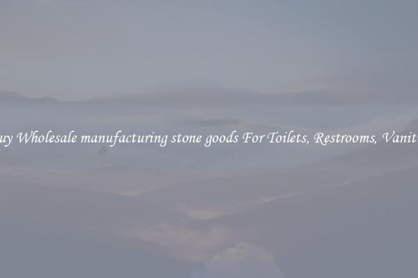 Buy Wholesale manufacturing stone goods For Toilets, Restrooms, Vanities