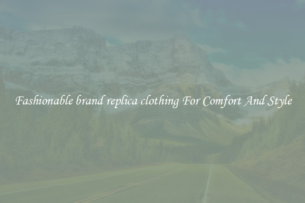 Fashionable brand replica clothing For Comfort And Style