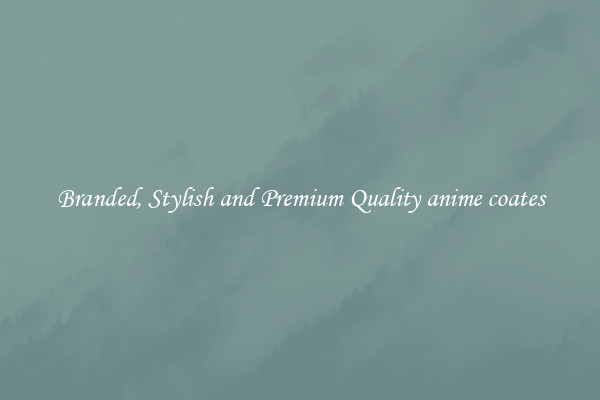 Branded, Stylish and Premium Quality anime coates