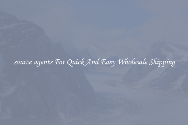 source agents For Quick And Easy Wholesale Shipping