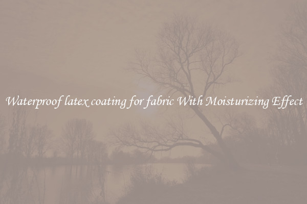 Waterproof latex coating for fabric With Moisturizing Effect