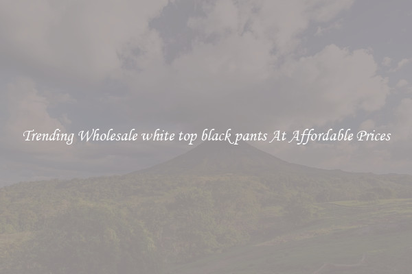 Trending Wholesale white top black pants At Affordable Prices