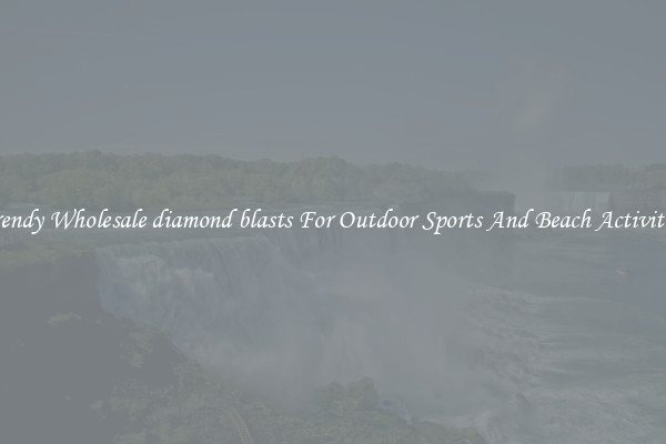 Trendy Wholesale diamond blasts For Outdoor Sports And Beach Activities
