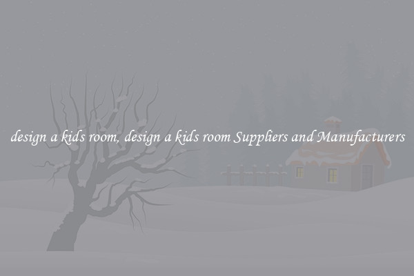 design a kids room, design a kids room Suppliers and Manufacturers