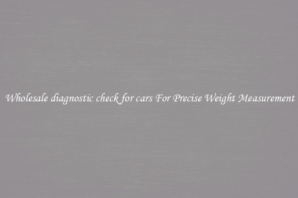 Wholesale diagnostic check for cars For Precise Weight Measurement