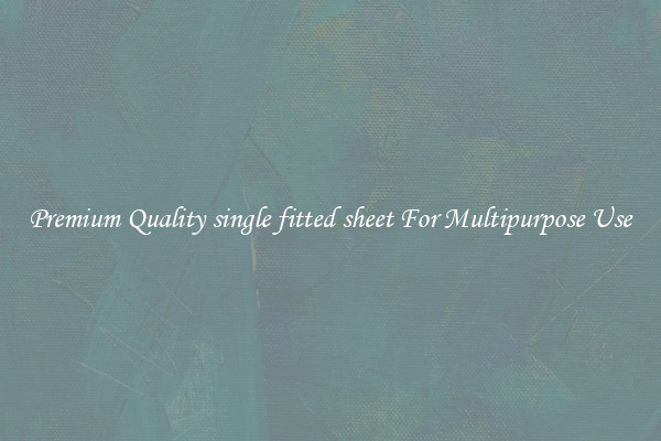Premium Quality single fitted sheet For Multipurpose Use