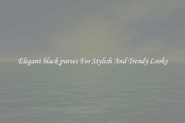 Elegant black purses For Stylish And Trendy Looks