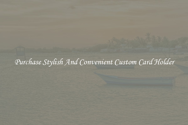 Purchase Stylish And Convenient Custom Card Holder