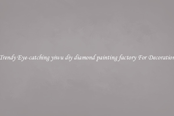 Trendy Eye-catching yiwu diy diamond painting factory For Decoration