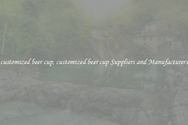 customized beer cup, customized beer cup Suppliers and Manufacturers
