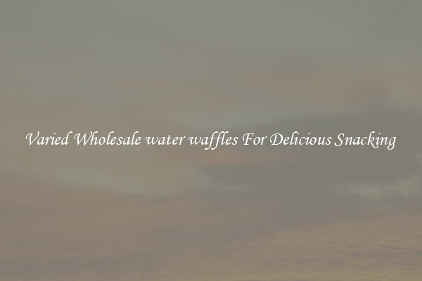 Varied Wholesale water waffles For Delicious Snacking 