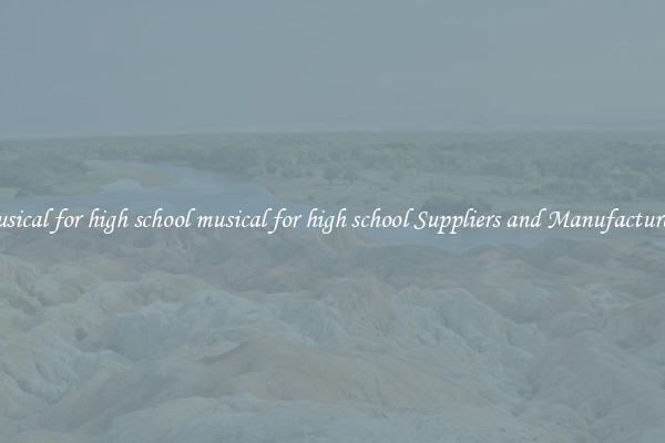 musical for high school musical for high school Suppliers and Manufacturers