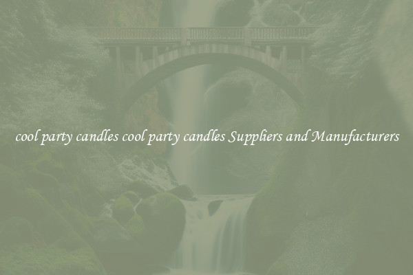 cool party candles cool party candles Suppliers and Manufacturers
