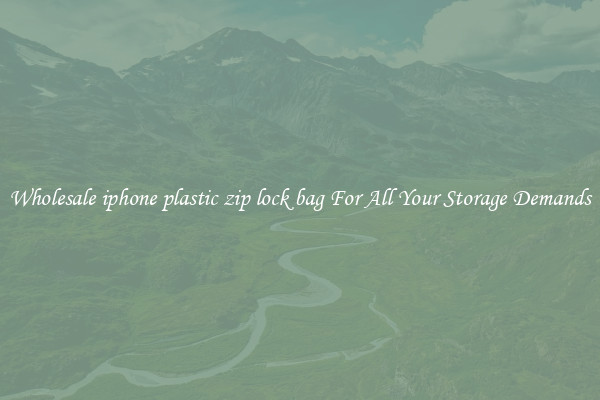 Wholesale iphone plastic zip lock bag For All Your Storage Demands