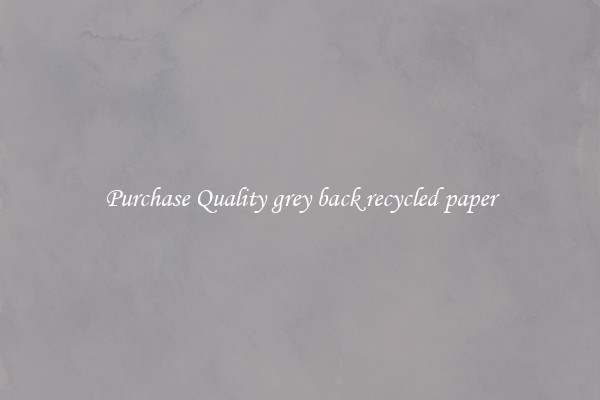 Purchase Quality grey back recycled paper