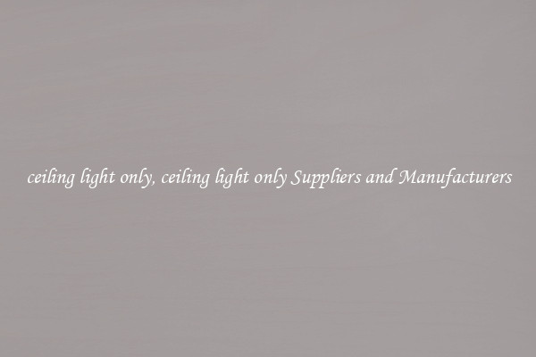 ceiling light only, ceiling light only Suppliers and Manufacturers