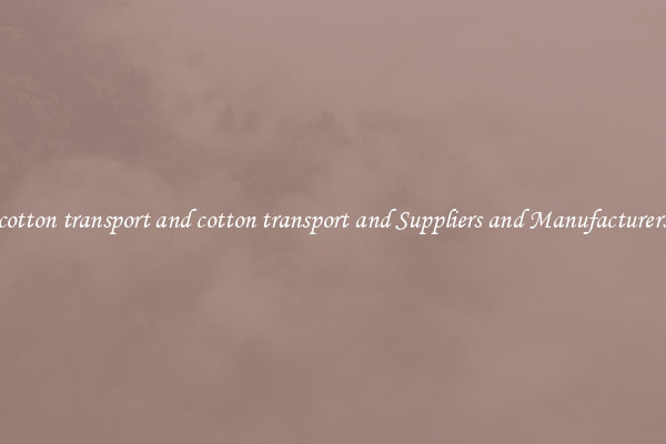cotton transport and cotton transport and Suppliers and Manufacturers