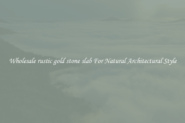 Wholesale rustic gold stone slab For Natural Architectural Style