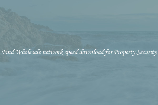 Find Wholesale network speed download for Property Security