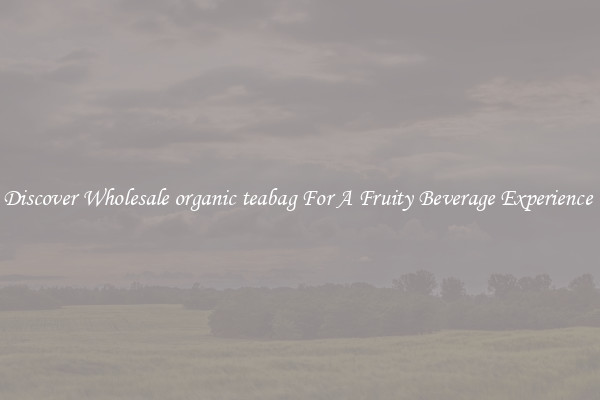 Discover Wholesale organic teabag For A Fruity Beverage Experience 