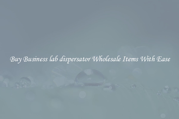 Buy Business lab dispersator Wholesale Items With Ease