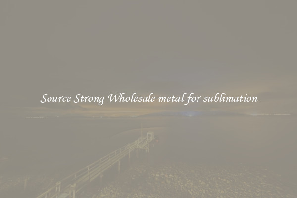 Source Strong Wholesale metal for sublimation