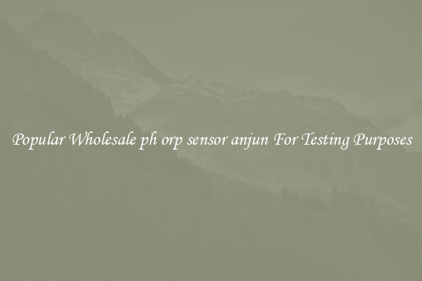 Popular Wholesale ph orp sensor anjun For Testing Purposes